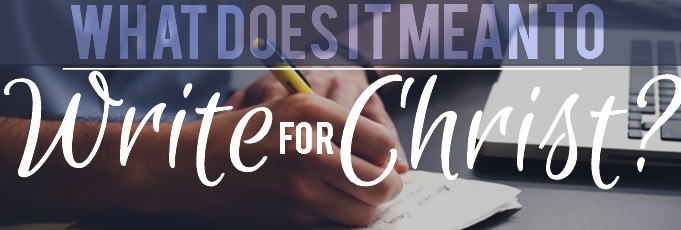 What Does it Mean to Write for Christ?