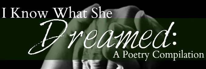I Know What She Dreamed: A Poetry Compilation