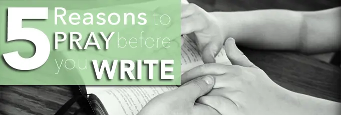 5 Reasons To Pray Before You Write
