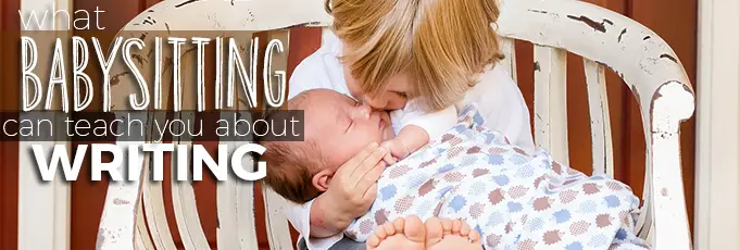 What Baby-Sitting Can Teach You About Writing