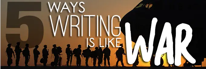 5 Ways Writing is Like War