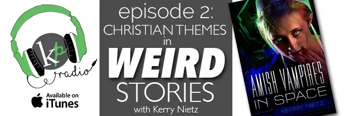 KP Radio #2 ~ Christian Themes in Weird Stories and other Tips with Kerry Nietz (Amish Vampires in Space)