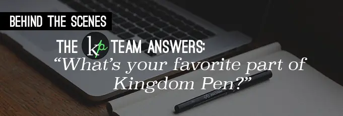 The KP Team Answers: What Is Your Favorite Part of Kingdom Pen?