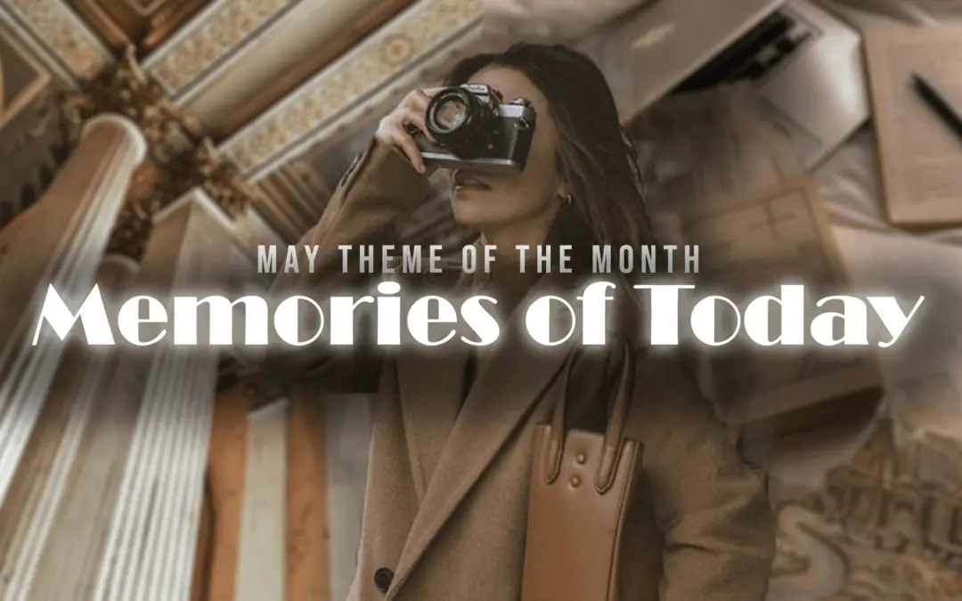 Memories of Today – May Theme of the Month